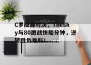 AYX-关于C罗巅峰对决，TheShy与80激战快船分钟，逆转胜负难料！的信息